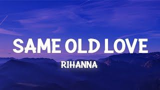 Rihanna Same Old Love Lyrics take away your things and go