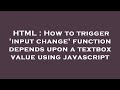 HTML : How to trigger 'input change' function depends upon a textbox value using javascript