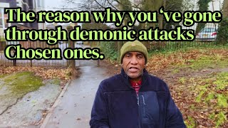 The reason why you've gone through demonic attacks Chosen ones.