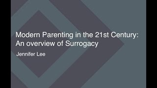 Modern Parenting in the 21st Century: An overview of surrogacy - Jennifer Lee