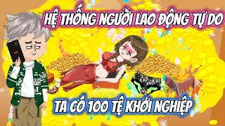 Hệ Thống Người Lao Động Tự Do Ta Có 100 Tệ Khởi Nghiệp | KK VietSub