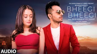 Bheegi Bheegi  Full Audio Song | Neha Kakkar, Tony Kakkar | Prince Dubey | Bhushan Kumar