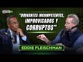 DIRIGENTES INCOMPETENTES, IMPROVISADOS Y CORRUPTOS | Eddie Fleischman en FUERA DEL SISTEMA