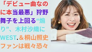 「デビュー曲なのに本当最悪」狩野舞子を上回る“煽り”、木村沙織にWEST.＆桐山照史ファンは戦々恐々.