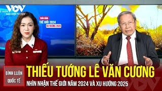 Thiếu tướng Lê Văn Cương nhìn nhận thế giới năm 2024 và xu hướng năm 2025 | Bình luận quốc tế