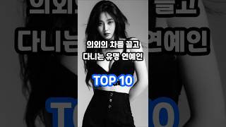 의외의 차를 끌고 다닌다는 유명 연예인 TOP 10