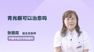 青光眼可以治愈吗 张丽霞 中国中医科学院眼科医院