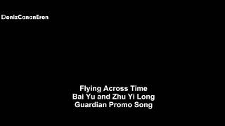 Bai Yu & Zhu Yi Long - Time of Flight (Guardian Ost) (Flying Across Time)(Türkçe Altyazılı)