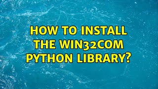 How to install the win32com python library? (3 Solutions!!)