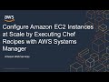 Configure Amazon EC2 Instances at Scale by Executing Chef Recipes with AWS Systems Manager