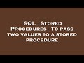 SQL : Stored Procedures - To pass two values to a stored procedure