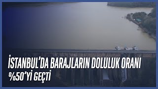 İstanbul’da Barajların Doluluk Oranı %50'yi Geçti