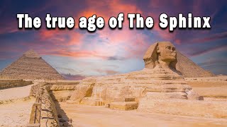 The True Age of the Great Sphinx: Unraveling the Mysteries of Ancient Egypt