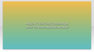 Angular 2 Unit Test: Custom Pipe error The pipe could not be found