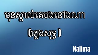 មុនស្គាល់គេបងនៅឯណា / ភ្លេងសុទ្ធ