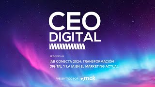 Ep 46 | IAB Conecta 2024: Transformación digital y la IA en el marketing actual