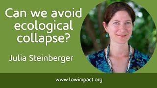 Julia Steinberger: Can we avoid ecological collapse?