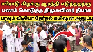 ஈரோடு கிழக்கு ஆரத்தி எடுத்ததற்கு பணம் கொடுத்த திமுகவினர் தீயாக பரவும் வீடியோ தேர்தல் கமிஷன் அனுப்பு