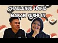 CHALLENGE HAFIZ MAKAN SUSHI !!! PR4NK HAFIZ MAKAN WASABI !!!