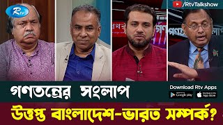 উত্তপ্ত বাংলাদেশ-ভারত সম্পর্ক? | Heated Bangladesh-India relations? | Gonotontrer Songlap | Rtv