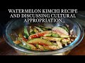 Watermelon Kimchi Recipe and Discussing Cultural Appropriation | Cook With Me