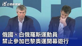 俄國、白俄羅斯運動員 禁止參加巴黎奧運開幕遊行｜20240320 公視晚間新聞