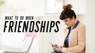 What to do when friendships fade: Making peace and moving on