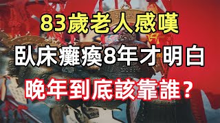 83歲老人感嘆：臥床癱瘓8年，我才明白人到晚年，到底該靠誰？