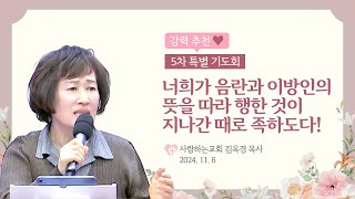 강력 추천!!!!!! 너희가 음란과 이방인의 뜻을 따라 행한 것이 지나간 때로 족하도다!(24. 11. 6 특별기도회 김옥경 목사)