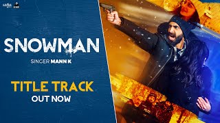 Snowman (Title Track) - Mann K | Neeru Bajwa | Arshi Khatkar | Rana Ranbir | New Punjabi Song 2022