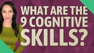 What are the 9 cognitive skills?