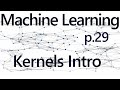 Kernels Introduction - Practical Machine Learning Tutorial with Python p.29