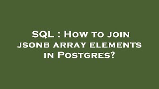 SQL : How to join jsonb array elements in Postgres?