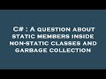 C# : A question about static members inside non-static classes and garbage collection