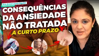 CONSEQUÊNCIAS DA ANSIEDADE NÃO TRATADA  CURTO PRAZO | Dra Anna Luyza Aguiar