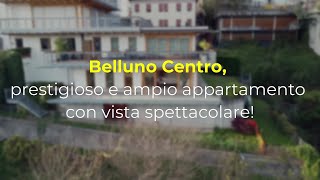 BELLUNO CENTRO - PRESTIGIOSO E AMPIO APPARTAMENTO CON VISTA SPETTACOLARE