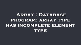 Array : Database program: array type has incomplete element type