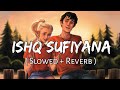 Ishq Sufiyana [ Slowed + Reverb ] - Sunidhi Chauhan | SlowFeel |