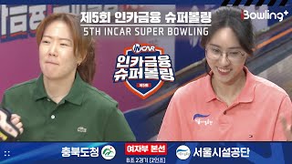 충북도청 vs 서울시설공단 ㅣ 제5회 인카금융 슈퍼볼링ㅣ 여자부 본선 B조 2경기  2인조 ㅣ 5th Super Bowling