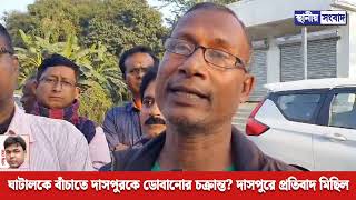 ঘাটালকে বাঁচাতে দাসপুরকে ডোবানোর চক্রান্ত? দাসপুরে প্রতিবাদ মিছিল