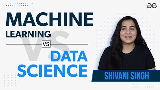 Machine Learning vs Data Science | GeeksforGeeks