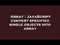 Array : JavaScript convert specified single objects into array