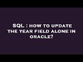 SQL : how to update the year field alone in oracle?