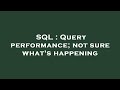 SQL : Query performance; not sure what's happening
