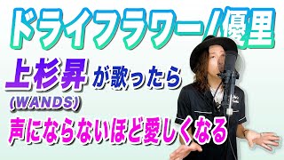 もしも優里「ドライフラワー」をWANDS上杉昇が歌ったら声にならないほど愛しくなる