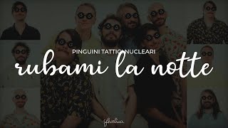 pinguini tattici nucleari - rubami la notte (testo/lyrics)