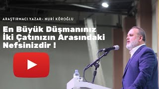 Nuri Köroğlu I En Büyük Düşmanınız İki Çatınızın Arasındaki Nefsinizdir !