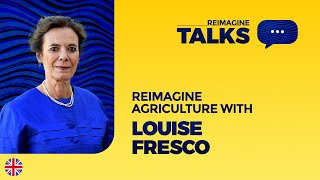 Podcast - Reimagine agriculture with Louise Fresco