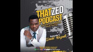 |That Zed Podcast Ep5| David Kazadi ; The evils of the Zambian TV industry; Truth about Divorce Club