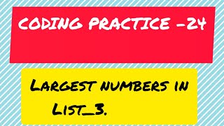 Largest numbers in the list-3//coding practice 24//Ccbp//python//Nxtwaveccbp //Lists